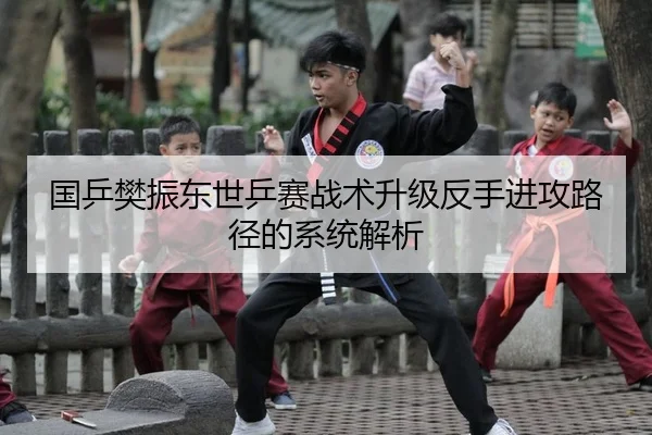 国乒樊振东世乒赛战术升级反手进攻路径的系统解析