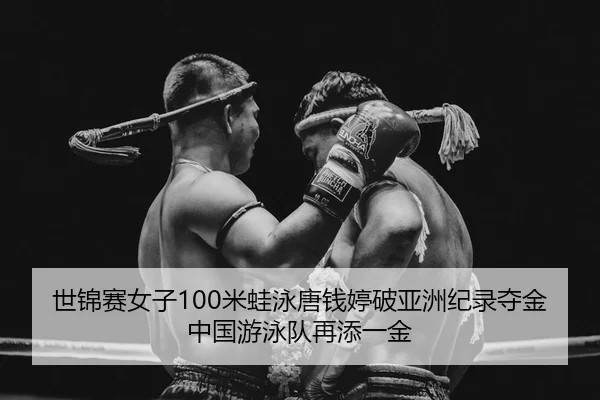 世锦赛女子100米蛙泳唐钱婷破亚洲纪录夺金 中国游泳队再添一金